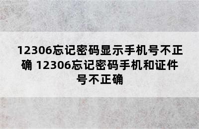 12306忘记密码显示手机号不正确 12306忘记密码手机和证件号不正确